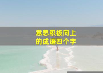 意思积极向上的成语四个字