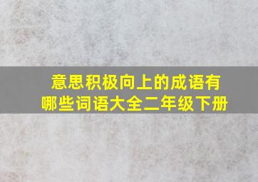 意思积极向上的成语有哪些词语大全二年级下册