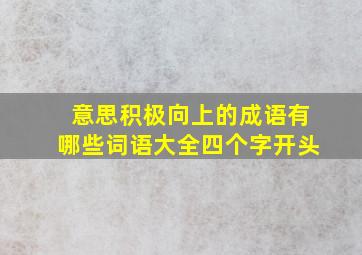 意思积极向上的成语有哪些词语大全四个字开头