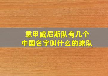 意甲威尼斯队有几个中国名字叫什么的球队