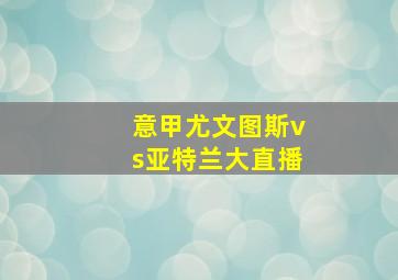 意甲尤文图斯vs亚特兰大直播