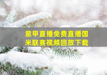 意甲直播免费直播国米联赛视频回放下载