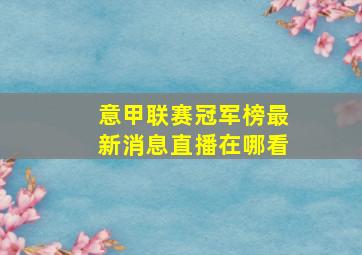 意甲联赛冠军榜最新消息直播在哪看