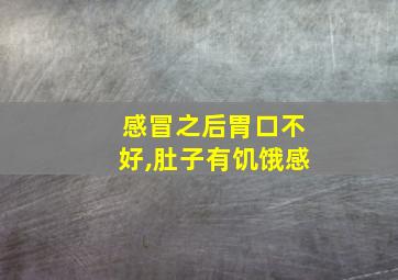 感冒之后胃口不好,肚子有饥饿感