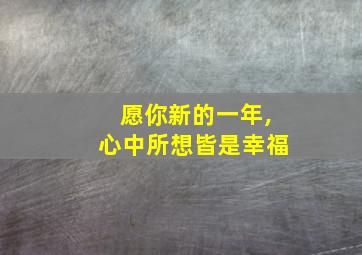 愿你新的一年,心中所想皆是幸福