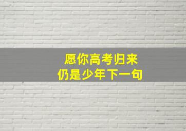 愿你高考归来仍是少年下一句