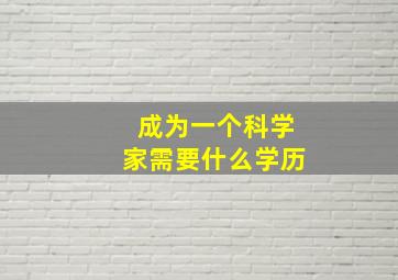 成为一个科学家需要什么学历