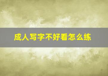 成人写字不好看怎么练