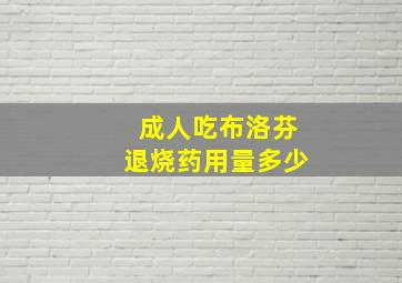 成人吃布洛芬退烧药用量多少