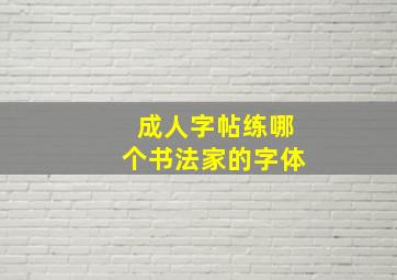 成人字帖练哪个书法家的字体