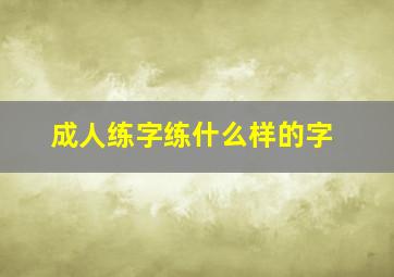 成人练字练什么样的字