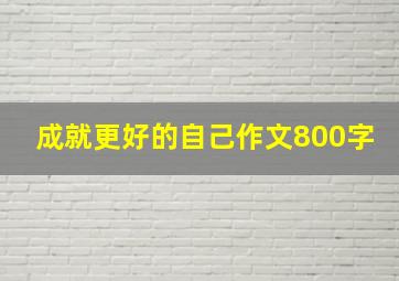 成就更好的自己作文800字