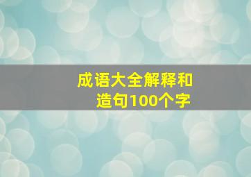 成语大全解释和造句100个字