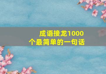 成语接龙1000个最简单的一句话