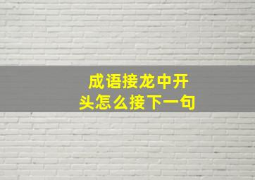 成语接龙中开头怎么接下一句