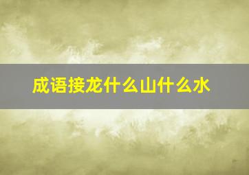 成语接龙什么山什么水