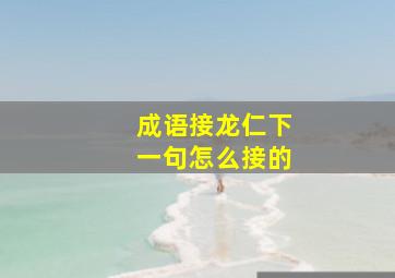 成语接龙仁下一句怎么接的