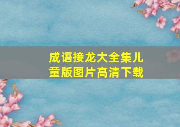 成语接龙大全集儿童版图片高清下载