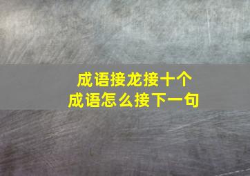 成语接龙接十个成语怎么接下一句