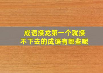 成语接龙第一个就接不下去的成语有哪些呢