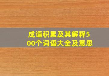 成语积累及其解释500个词语大全及意思