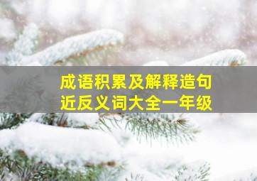 成语积累及解释造句近反义词大全一年级