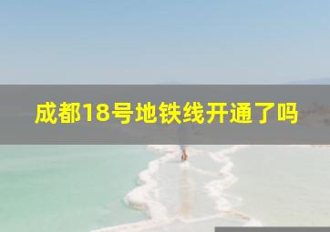 成都18号地铁线开通了吗