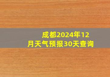 成都2024年12月天气预报30天查询