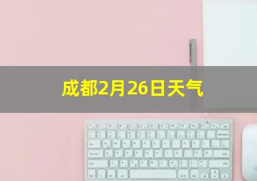 成都2月26日天气