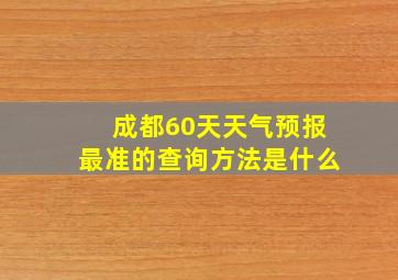 成都60天天气预报最准的查询方法是什么