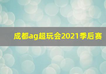 成都ag超玩会2021季后赛