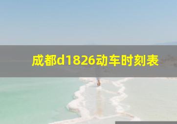 成都d1826动车时刻表