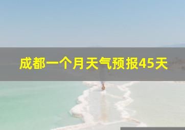 成都一个月天气预报45天