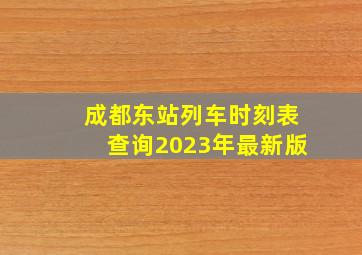 成都东站列车时刻表查询2023年最新版