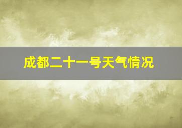 成都二十一号天气情况