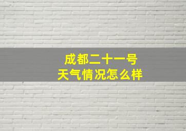 成都二十一号天气情况怎么样