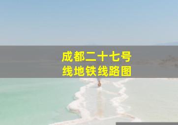 成都二十七号线地铁线路图