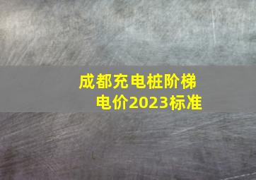 成都充电桩阶梯电价2023标准