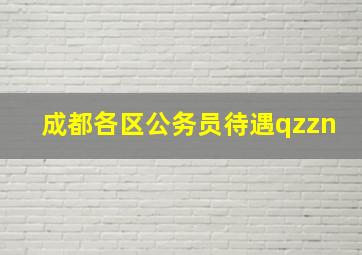 成都各区公务员待遇qzzn