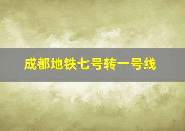 成都地铁七号转一号线