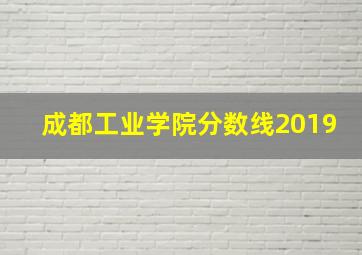 成都工业学院分数线2019