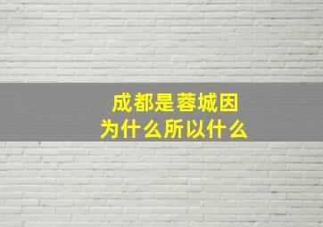 成都是蓉城因为什么所以什么