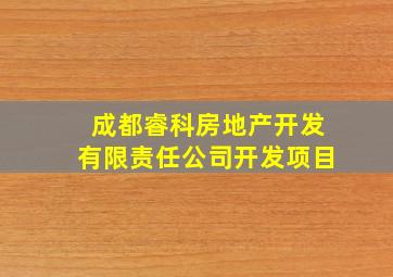 成都睿科房地产开发有限责任公司开发项目