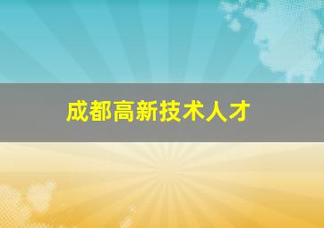 成都高新技术人才