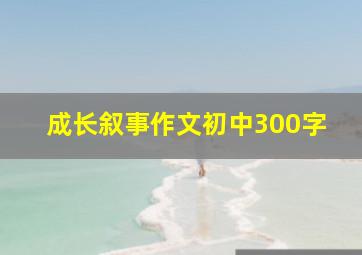 成长叙事作文初中300字