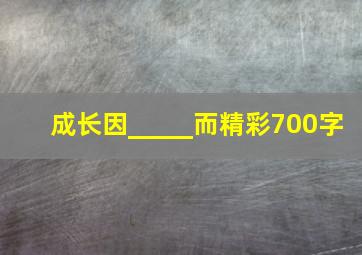 成长因_____而精彩700字