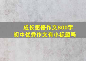 成长感悟作文800字初中优秀作文有小标题吗