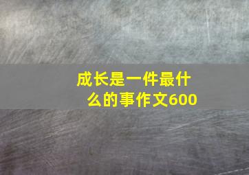 成长是一件最什么的事作文600