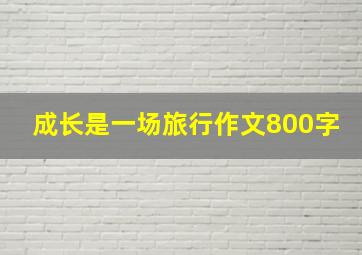 成长是一场旅行作文800字