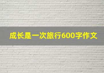 成长是一次旅行600字作文